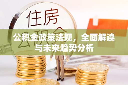 龙子湖公积金政策法规，全面解读与未来趋势分析