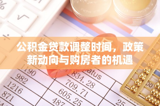 龙子湖公积金贷款调整时间，政策新动向与购房者的机遇