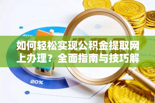 龙子湖如何轻松实现公积金提取网上办理？全面指南与技巧解析