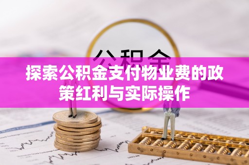 龙子湖探索公积金支付物业费的政策红利与实际操作