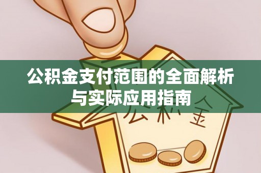 龙子湖公积金支付范围的全面解析与实际应用指南