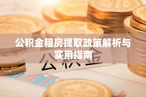 龙子湖公积金租房提取政策解析与实用指南