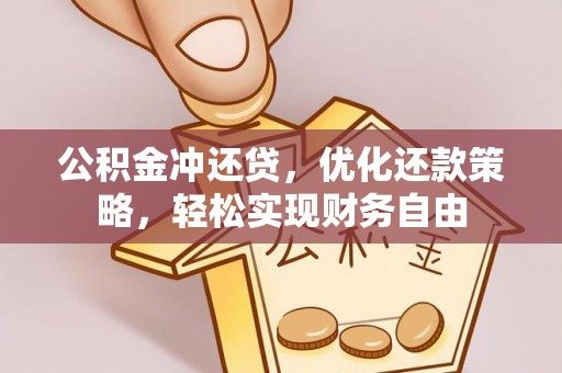 龙子湖公积金冲还贷，优化还款策略，轻松实现财务自由