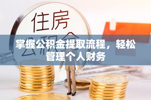 龙子湖掌握公积金提取流程，轻松管理个人财务