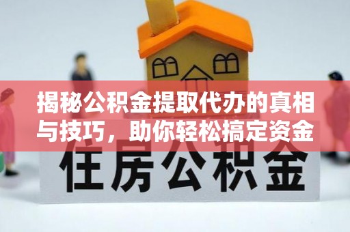 龙子湖揭秘公积金提取代办的真相与技巧，助你轻松搞定资金流动问题