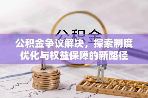 龙子湖公积金争议解决，探索制度优化与权益保障的新路径