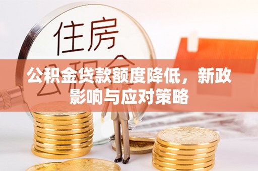龙子湖公积金贷款额度降低，新政影响与应对策略