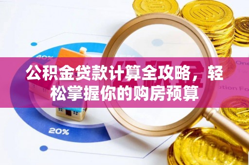 龙子湖公积金贷款计算全攻略，轻松掌握你的购房预算