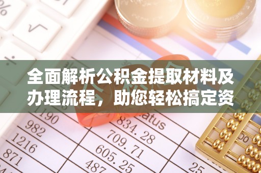 龙子湖全面解析公积金提取材料及办理流程，助您轻松搞定资金提取