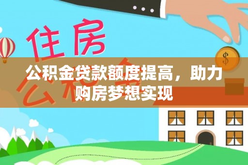 龙子湖公积金贷款额度提高，助力购房梦想实现