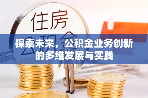 龙子湖探索未来，公积金业务创新的多维发展与实践