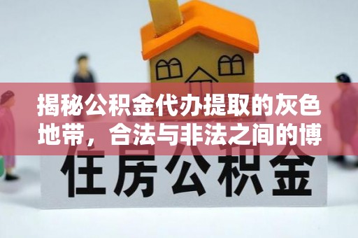 龙子湖揭秘公积金代办提取的灰色地带，合法与非法之间的博弈