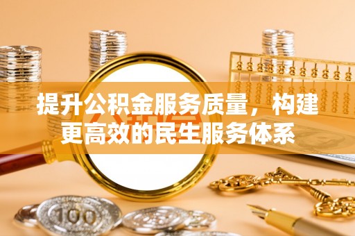龙子湖提升公积金服务质量，构建更高效的民生服务体系