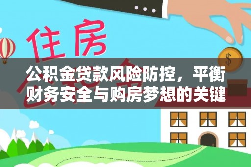 龙子湖公积金贷款风险防控，平衡财务安全与购房梦想的关键