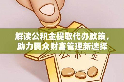龙子湖解读公积金提取代办政策，助力民众财富管理新选择