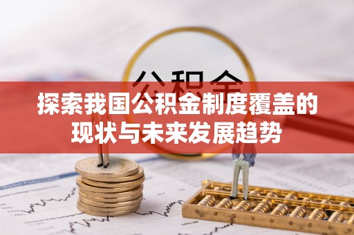 龙子湖探索我国公积金制度覆盖的现状与未来发展趋势