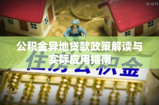 龙子湖公积金异地贷款政策解读与实际应用指南
