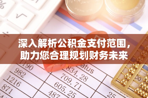 龙子湖深入解析公积金支付范围，助力您合理规划财务未来