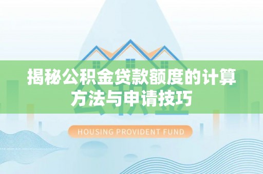 龙子湖揭秘公积金贷款额度的计算方法与申请技巧