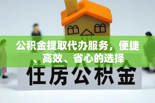 龙子湖公积金提取代办服务，便捷、高效、省心的选择