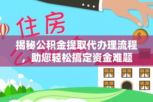 龙子湖揭秘公积金提取代办理流程，助您轻松搞定资金难题