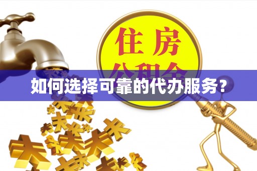 龙子湖如何选择可靠的代办服务？