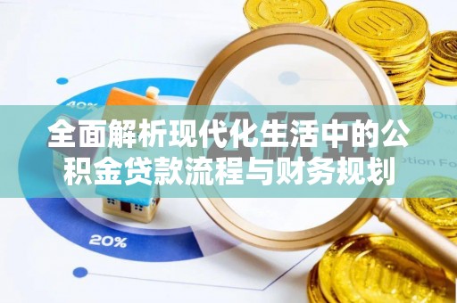 龙子湖全面解析现代化生活中的公积金贷款流程与财务规划
