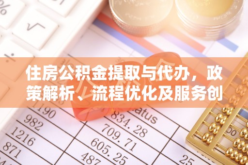 龙子湖住房公积金提取与代办，政策解析、流程优化及服务创新