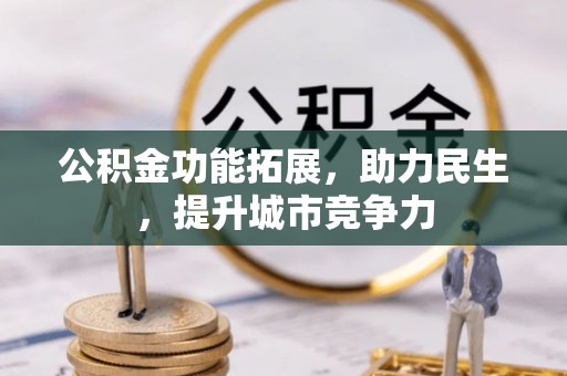 龙子湖公积金功能拓展，助力民生，提升城市竞争力