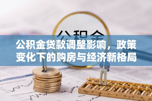 龙子湖公积金贷款调整影响，政策变化下的购房与经济新格局