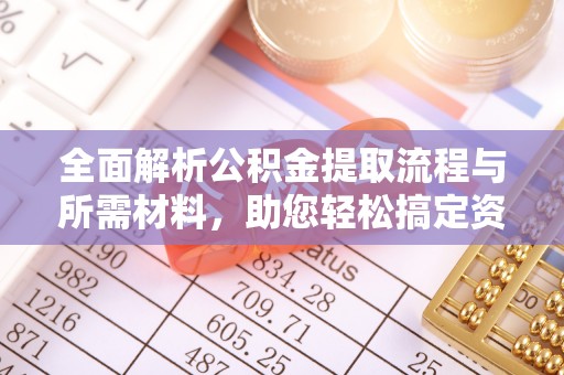 龙子湖全面解析公积金提取流程与所需材料，助您轻松搞定资金提取