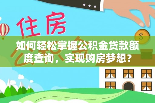 龙子湖如何轻松掌握公积金贷款额度查询，实现购房梦想？