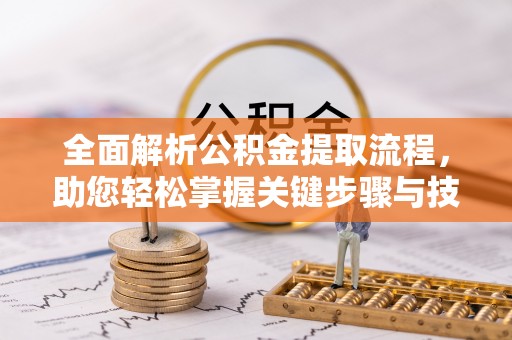 龙子湖全面解析公积金提取流程，助您轻松掌握关键步骤与技巧