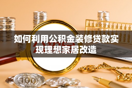 龙子湖如何利用公积金装修贷款实现理想家居改造
