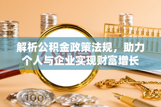 龙子湖解析公积金政策法规，助力个人与企业实现财富增长