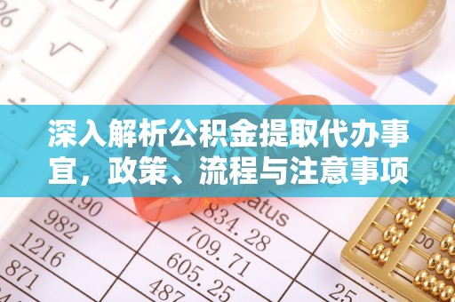 龙子湖深入解析公积金提取代办事宜，政策、流程与注意事项全攻略
