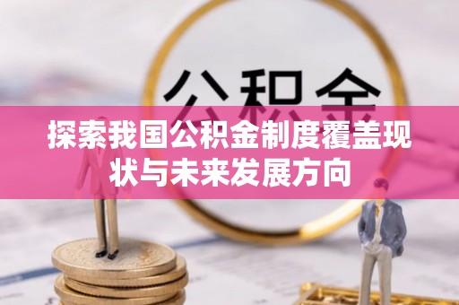 龙子湖探索我国公积金制度覆盖现状与未来发展方向