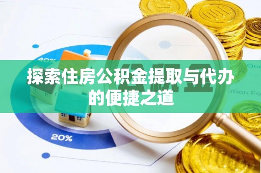 龙子湖探索住房公积金提取与代办的便捷之道
