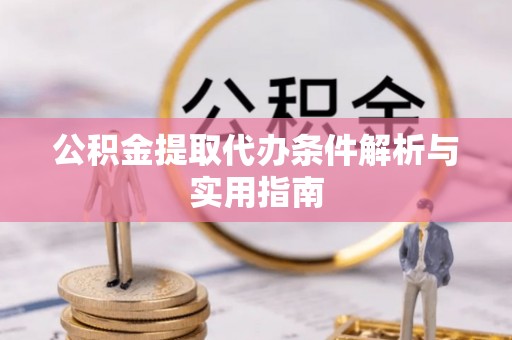 龙子湖公积金提取代办条件解析与实用指南