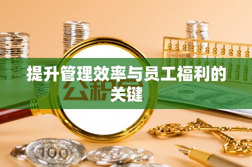 龙子湖提升管理效率与员工福利的关键