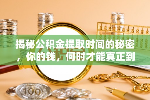 龙子湖揭秘公积金提取时间的秘密，你的钱，何时才能真正到手？