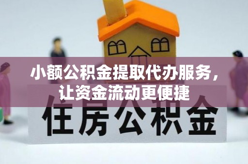龙子湖小额公积金提取代办服务，让资金流动更便捷