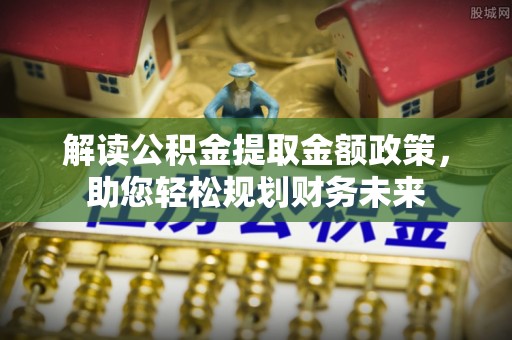 龙子湖解读公积金提取金额政策，助您轻松规划财务未来