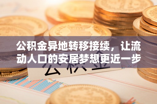 龙子湖公积金异地转移接续，让流动人口的安居梦想更近一步