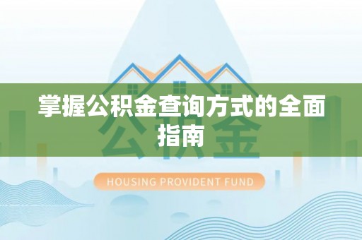 龙子湖掌握公积金查询方式的全面指南