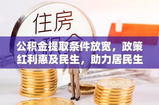 龙子湖公积金提取条件放宽，政策红利惠及民生，助力居民生活质量提升
