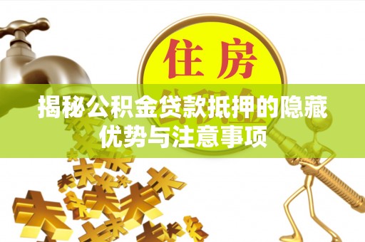 龙子湖揭秘公积金贷款抵押的隐藏优势与注意事项