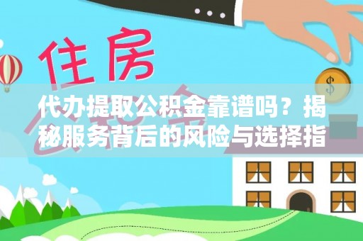龙子湖代办提取公积金靠谱吗？揭秘服务背后的风险与选择指南