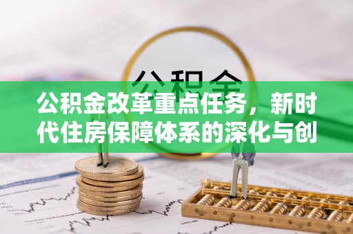 龙子湖公积金改革重点任务，新时代住房保障体系的深化与创新