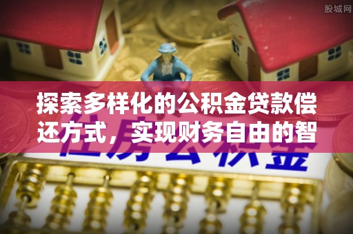 龙子湖探索多样化的公积金贷款偿还方式，实现财务自由的智慧选择